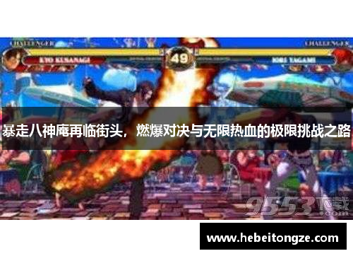 暴走八神庵再临街头，燃爆对决与无限热血的极限挑战之路
